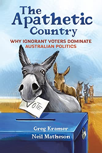 9781398449435: The Apathetic Country: Why Ignorant Voters Dominate Australian Politics