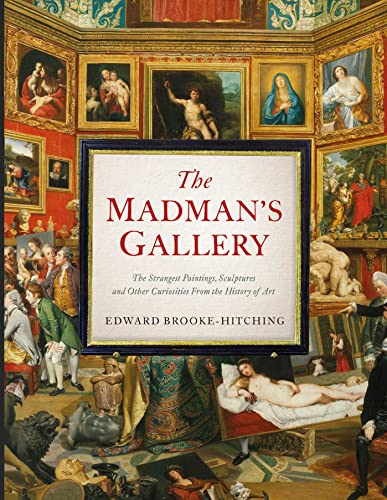 Imagen de archivo de The Madman's Gallery: The Strangest Paintings, Sculptures and Other Curiosities From the History of Art a la venta por WorldofBooks