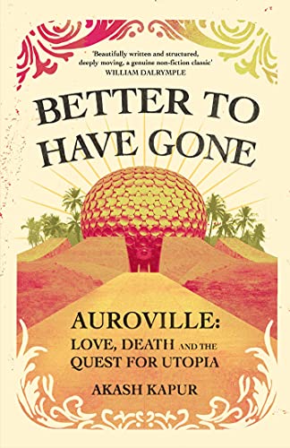 Stock image for Better To Have Gone: Love, Death and the Quest for Utopia in Auroville for sale by WorldofBooks