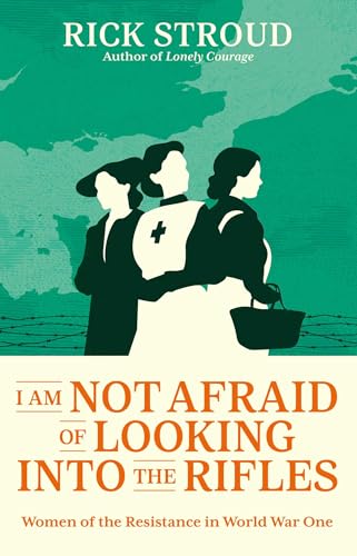 Beispielbild fr I Am Not Afraid of Looking into the Rifles: Women of the Resistance in World War One zum Verkauf von Monster Bookshop