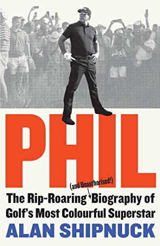 Stock image for Phil: The Rip-Roaring (and Unauthorised!) Biography of Golf's Most Colourful Superstar for sale by WorldofBooks