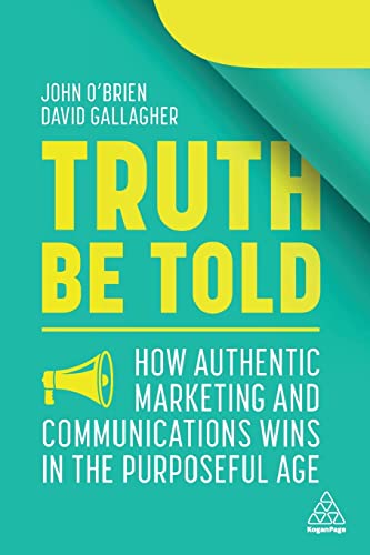 Imagen de archivo de Truth Be Told: How Authentic Marketing and Communications Wins in the Purposeful Age a la venta por SecondSale