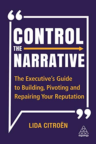 Beispielbild fr Control the Narrative: The Executive's Guide to Building, Pivoting and Repairing Your Reputation zum Verkauf von Tall Stories BA