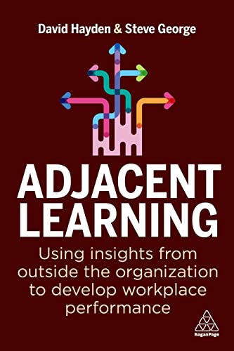 Stock image for Adjacent Learning: Using Insights from Outside the Organization to Develop Workplace Performance for sale by Ria Christie Collections