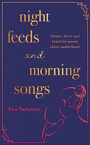 Stock image for Night Feeds and Morning Songs: Honest, fierce and beautiful poems about motherhood for sale by WorldofBooks