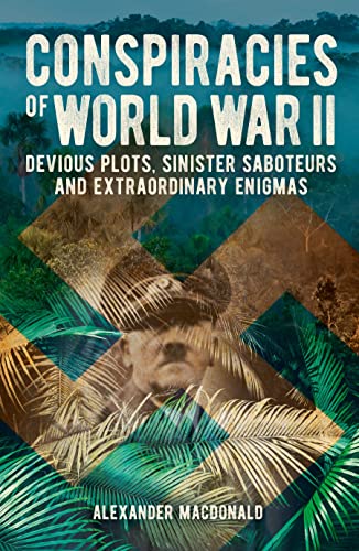 Stock image for Conspiracies of World War II: Devious Plots, Sinister Saboteurs and Extraordinary Enigmas (Sirius Military History) for sale by Reuseabook