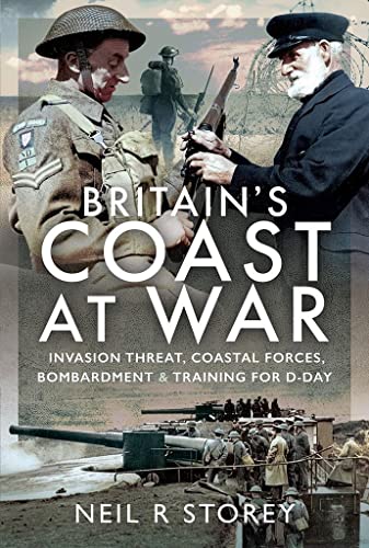 9781399001229: Britain's Coast at War: Invasion Threat, Coastal Forces, Bombardment and Training for D-Day