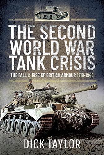 

The Second World War Tank Crisis: The Fall and Rise of British Armour 1919-1945