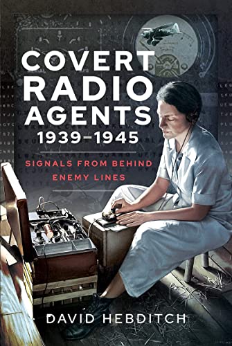 9781399004350: Covert Radio Agents, 1939-1945: Signals from Behind Enemy Lines