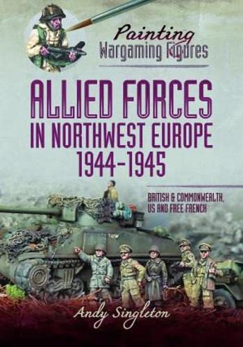 Stock image for Painting Wargaming Figures  " Allied Forces in Northwest Europe, 1944 "45: British and Commonwealth, US and Free French for sale by Book Bunker USA