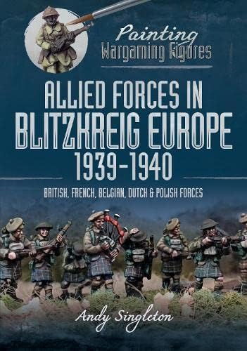 9781399005678: Painting Wargaming Figures: Allied Forces in Blitzkrieg Europe, 1939 1940: British, French, Belgian, Dutch and Polish Forces