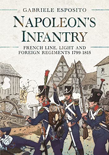 Beispielbild fr Napoleon's Infantry: French Line, Light and Foreign Regiments 17991815 zum Verkauf von Monster Bookshop