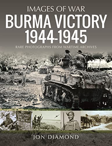 9781399008532: Burma Victory, 1944-1945: Photographs from Wartime Archives (Images of War)