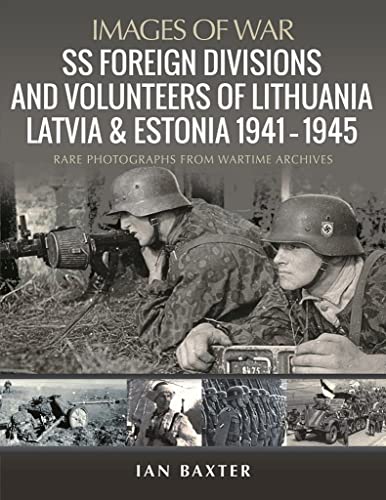 Stock image for SS Foreign Divisions Volunteers of Lithuania, Latvia and Estonia, 19411945: Rare Photographs from Wartime Archives (Images of War) for sale by Book Outpost