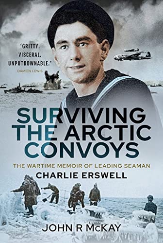 9781399013031: Surviving the Arctic Convoys: The Wartime Memoirs of Leading Seaman Charlie Erswell