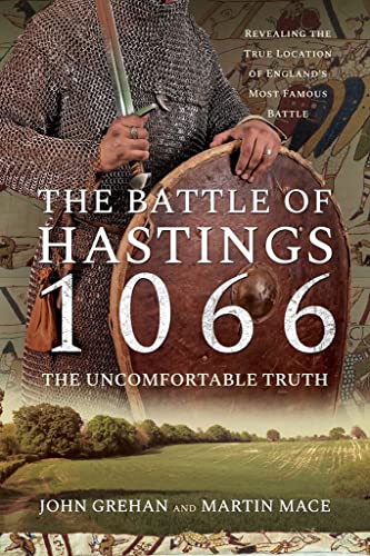 Imagen de archivo de The Battle of Hastings 1066 - The Uncomfortable Truth: Revealing the True Location of Englands Most Famous Battle a la venta por Books From California