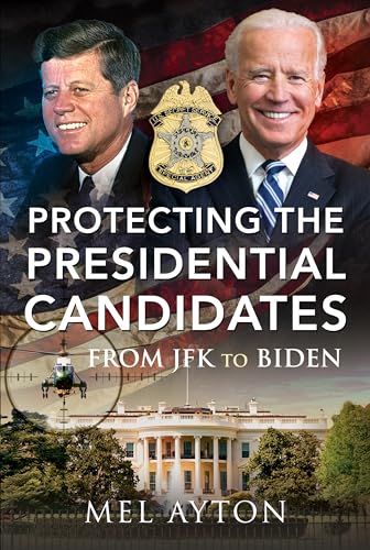 9781399014083: Protecting the Presidential Candidates: From JFK To Biden