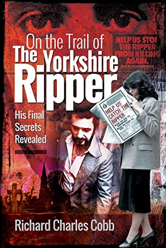 9781399019446: On the Trail of the Yorkshire Ripper: His Final Secrets Revealed
