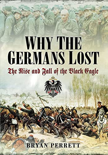 9781399020190: Why the Germans Lost: The Rise and Fall of the Black Eagle