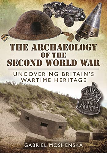 Stock image for The Archaeology of the Second World War: Uncovering Britain  s Wartime Heritage for sale by Book Bunker USA