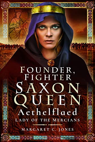 9781399023382: Founder, Fighter, Saxon Queen: Aethelflaed, Lady of the Mercians