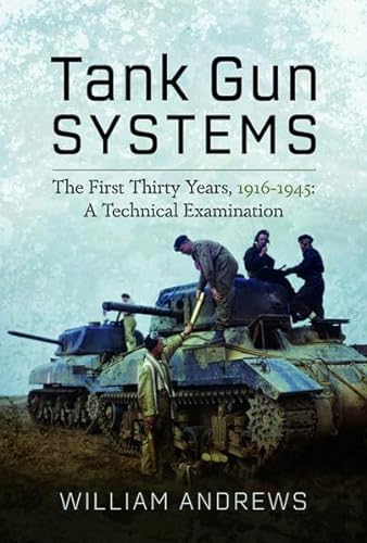 Beispielbild fr Tank Gun Systems : The First Thirty Years, 1916 1945: A Technical Examination zum Verkauf von AHA-BUCH GmbH