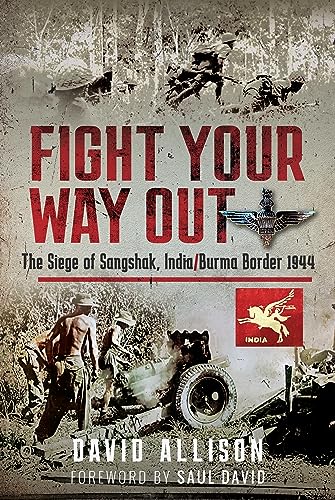 Beispielbild fr Fight Your Way Out: The Siege of Sangshak, India/Burma Border, 1944 zum Verkauf von Monster Bookshop