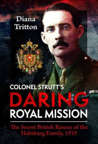 Beispielbild fr Colonel Strutt's Daring Royal Mission : The Secret British Rescue of the Habsburg Family, 1919 zum Verkauf von AHA-BUCH GmbH