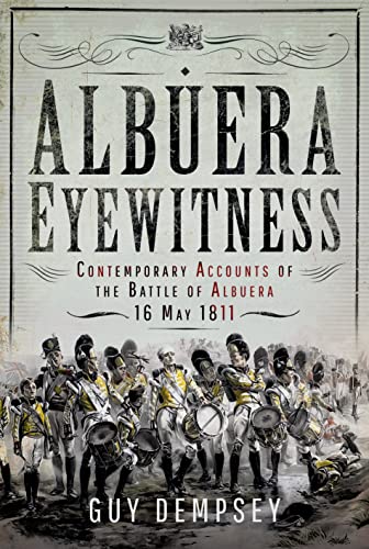 Stock image for Albuera Eyewitness: Contemporary Accounts of the Battle of Albuera, 16 May 1811 for sale by Book Bunker USA