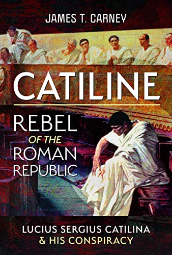 Stock image for Catiline, Rebel of the Roman Republic: The Life and Conspiracy of Lucius Sergius Catilina for sale by GF Books, Inc.