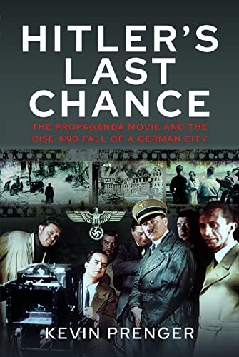 Stock image for Hitler's Last Chance: Kolberg: The Propaganda Movie and the Rise and Fall of a German City for sale by Books From California