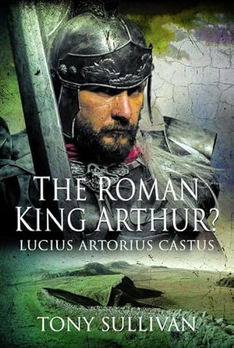 Stock image for The Roman King Arthur?: Lucius Artorius Castus for sale by Smith Family Bookstore Downtown