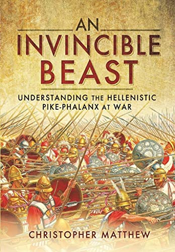 9781399085267: An Invincible Beast: Understanding the Hellenistic Pike Phalanx in Action