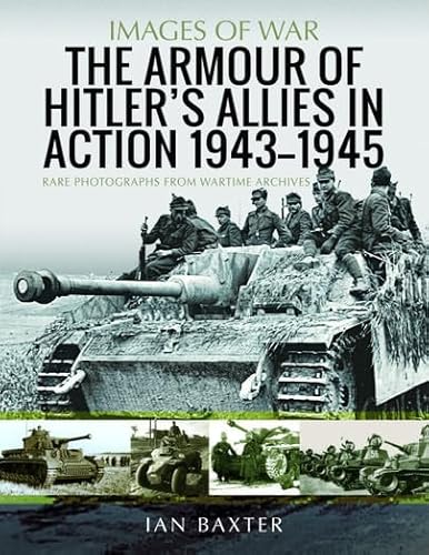 Beispielbild fr The Armour of Hitler's Allies in Action, 1943"1945: Rare Photographs from Wartime Archives (Images of War) zum Verkauf von Books From California