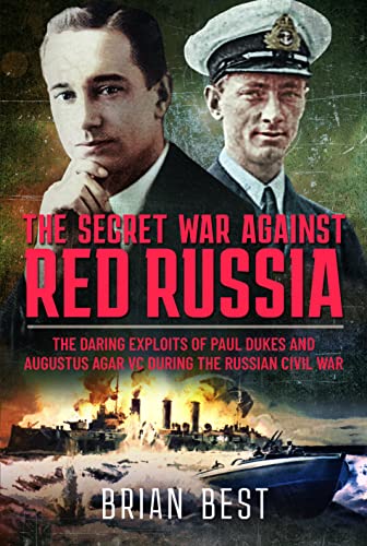 Beispielbild fr The Secret War Against Red Russia: The Daring Exploits of Paul Dukes and Augustus Agar VC During the Russian Civil War zum Verkauf von WorldofBooks