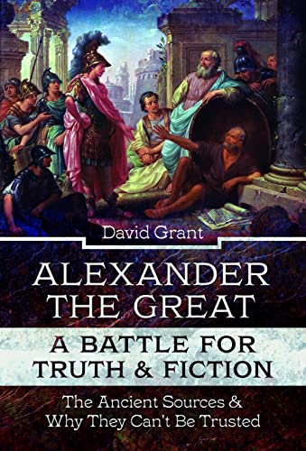 Beispielbild fr Alexander the Great, a Battle for Truth and Fiction: The Ancient Sources And Why They Can't Be Trusted zum Verkauf von Books From California