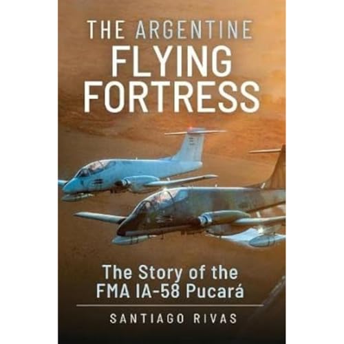 Imagen de archivo de The Argentine Flying Fortress: The Story of the FMA IA-58 Pucará a la venta por Book Bunker USA