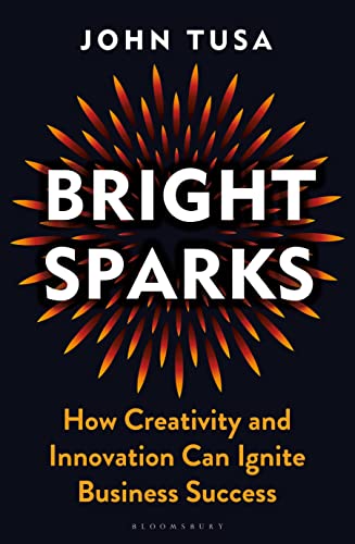 Imagen de archivo de Bright Sparks: How Creativity and Innovation Can Ignite Business Success a la venta por WorldofBooks