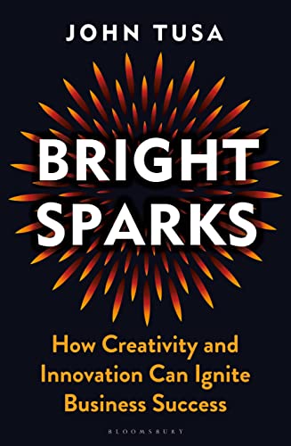 Stock image for Bright Sparks: How Creativity and Innovation Can Ignite Business Success for sale by WorldofBooks