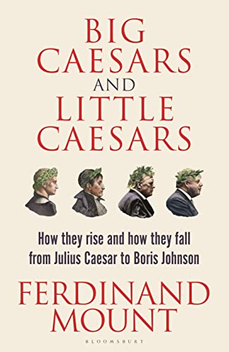 Stock image for Big Caesars and Little Caesars: How They Rise and How They Fall - From Julius Caesar to Boris Johnson for sale by Goodwill Books