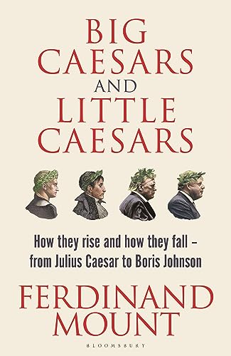 Stock image for Big Caesars and Little Caesars: How They Rise and How They Fall - From Julius Caesar to Boris Johnson for sale by Housing Works Online Bookstore