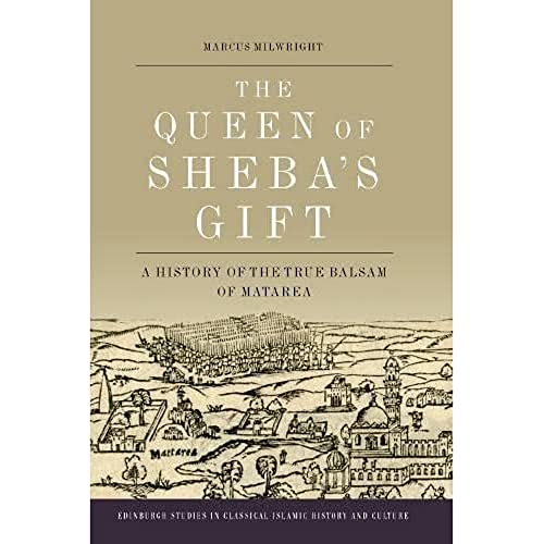 9781399508872: The Queen of Sheba's Gift: A History of the True Balsam of Matarea (Edinburgh Studies in Classical Islamic History and Culture)