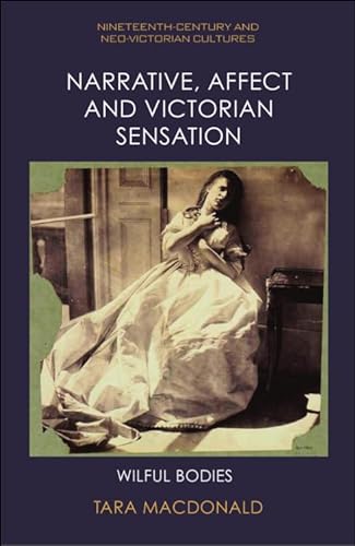Stock image for Narrative, Affect and Victorian Sensation: Wilful Bodies (Nineteenth-Century and Neo-Victorian Cultures) for sale by Project HOME Books