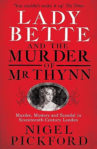 Beispielbild fr Lady Bette and the Murder of Mr Thynn: A Scandalous Story of Marriage and Betrayal in Restoration England zum Verkauf von WeBuyBooks