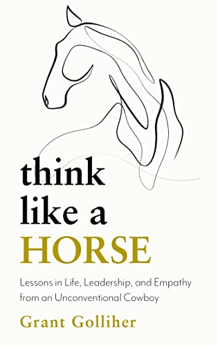 Stock image for Think Like a Horse: Lessons in Life, Leadership and Empathy from an Unconventional Cowboy for sale by WorldofBooks