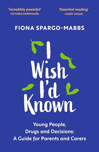 9781399805568: I Wish I'd Known: Young People, Drugs and Decisions: a Guide for Parents and Carers