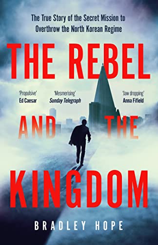 Imagen de archivo de The Rebel and the Kingdom: The True Story of the Secret Mission to Overthrow the North Korean Regime a la venta por WorldofBooks