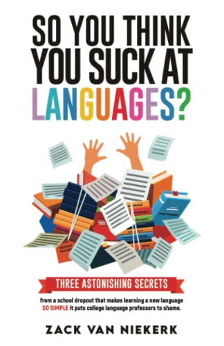 Stock image for So You Think You Suck at Languages?: Three astonishing secrets from a school dropout that makes learning a new language so simple it puts college language professors to shame for sale by Better World Books