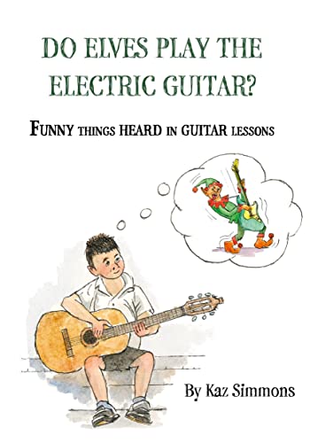 Beispielbild fr Do Elves Play the Electric Guitar?: Funny Things Heard in Guitar Lessons zum Verkauf von WorldofBooks