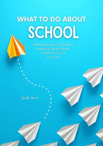 Stock image for What To Do About School: Making Space for Children's Learning, Development, Authenticity and Autonomy for sale by WorldofBooks